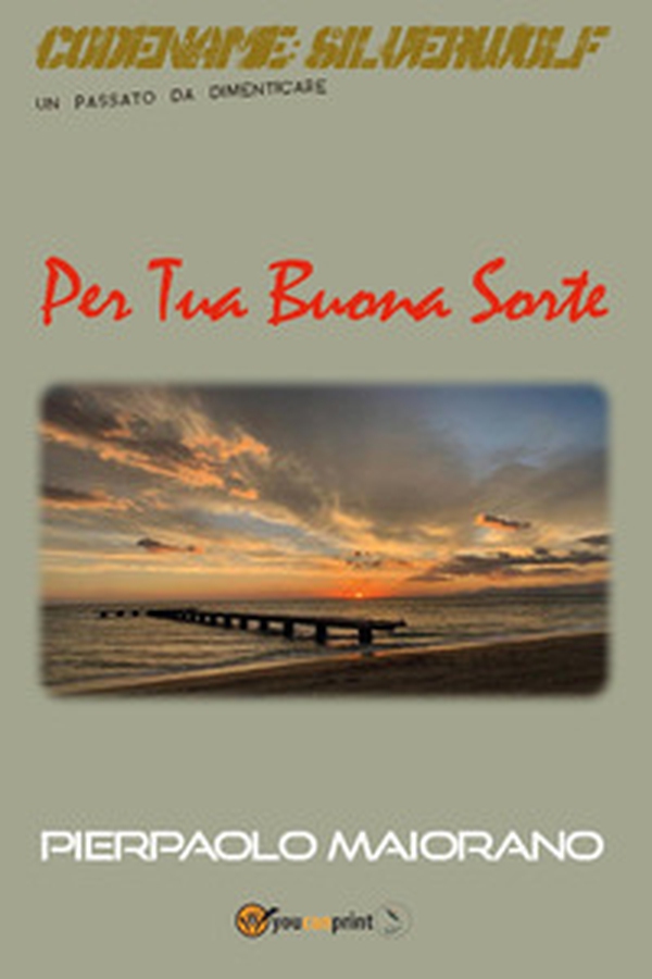 Per tua buona sorte. Codename: Silverwolf. Un passato da dimenticare - Librerie.coop Per tua buona sorte. Codename: Silverwolf. Un passato da dimenticare - Librerie.coop