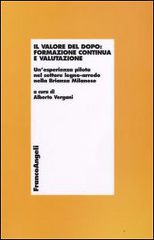 Il valore del dopo. Formazione continua e valutazione. Un'esperienza pilota nel settore del legno-arredo nella Brianza milanese - Librerie.coop Il valore del dopo. Formazione continua e valutazione. Un'esperienza pilota nel settore del legno-arredo nella Brianza milanese - Librerie.coop