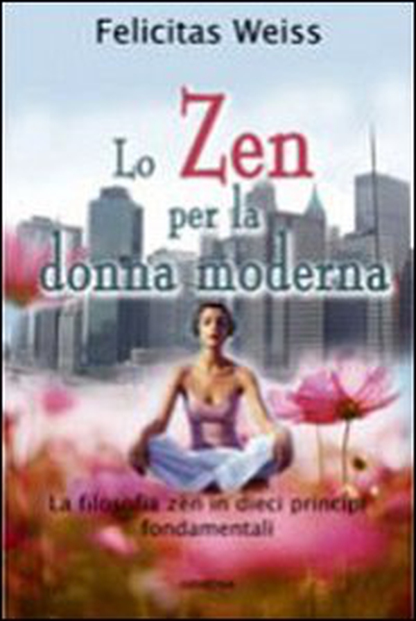 Lo zen per la donna moderna - Librerie.coop Lo zen per la donna moderna - Librerie.coop