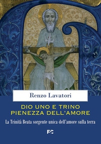 Dio uno e trino pienezza dell'amore. La Trinità Beata sorgente unica dell'amore sulla terra - Librerie.coop