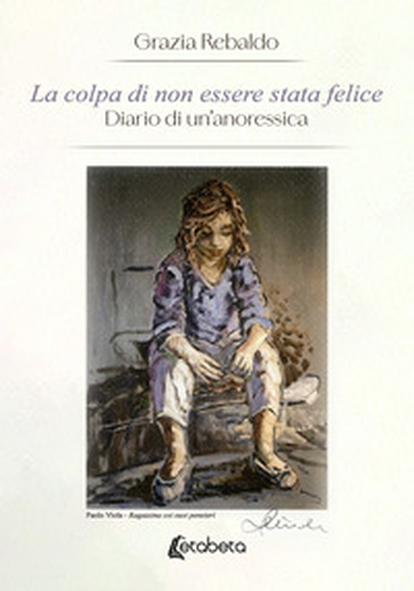 La colpa di non essere stata felice. Diario di un'anoressica - Librerie.coop
