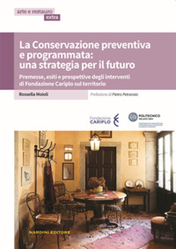 La conservazione preventiva e programmata: una strategia per il futuro. Premesse, esiti e prospettive degli interventi di Fondazione Cariplo sul territorio - Librerie.coop La conservazione preventiva e programmata: una strategia per il futuro. Premesse, esiti e prospettive degli interventi di Fondazione Cariplo sul territorio - Librerie.coop