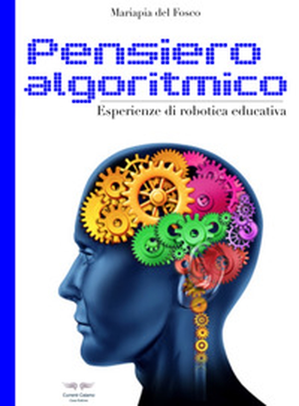 Pensiero algoritmico. Esperienze di robotica educativa - Librerie.coop Pensiero algoritmico. Esperienze di robotica educativa - Librerie.coop