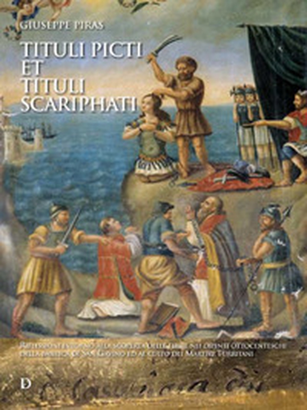 Tituli picti et tituli scariphati. Riflessioni intorno alla scoperta delle firme nei dipinti ottocenteschi della basilica di San Gavino ed al culto dei Martiri Turritani - Librerie.coop Tituli picti et tituli scariphati. Riflessioni intorno alla scoperta delle firme nei dipinti ottocenteschi della basilica di San Gavino ed al culto dei Martiri Turritani - Librerie.coop