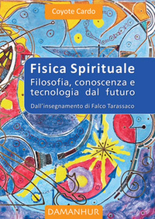 Fisica spirituale. Filosofia, conoscenza e tecnologia dal futuro - Librerie.coop
