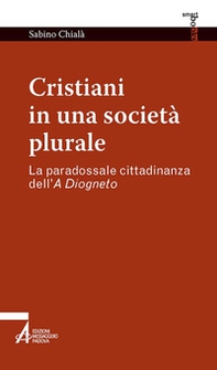 Cristiani in una società plurale. La paradossale cittadinanza dell'A Diogneto - Librerie.coop