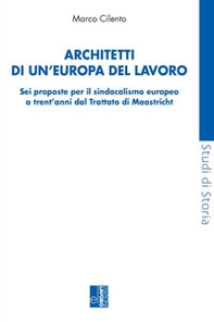 Architetti di un'Europa del lavoro. Sei proposte per il sindacalismo europeo a trent'anni dal Trattato di Maastricht - Librerie.coop