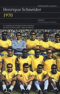 1970. La tragedia dei desaparecidos brasiliani durante la finale della Coppa del Mondo - Librerie.coop