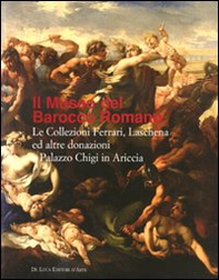 Il museo del Barocco romano. Le Collezioni Ferreri, Laschena e altre donazioni a Palazzo Chigi in Ariccia - Librerie.coop