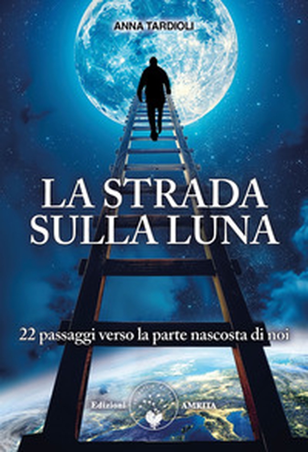 La strada sulla luna. 22 passaggi verso la parte nascosta di noi - Librerie.coop La strada sulla luna. 22 passaggi verso la parte nascosta di noi - Librerie.coop