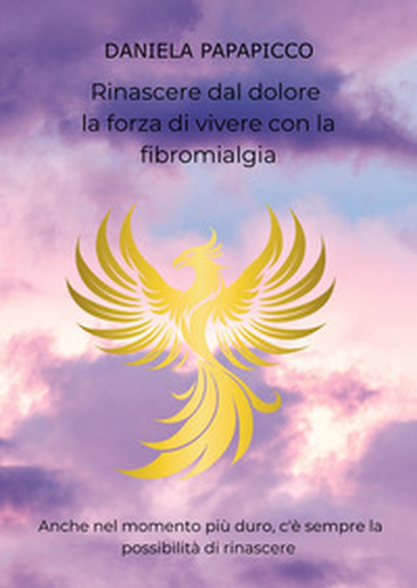 Rinascere dal dolore: la forza di vivere con la fibromialgia - Librerie.coop Rinascere dal dolore: la forza di vivere con la fibromialgia - Librerie.coop