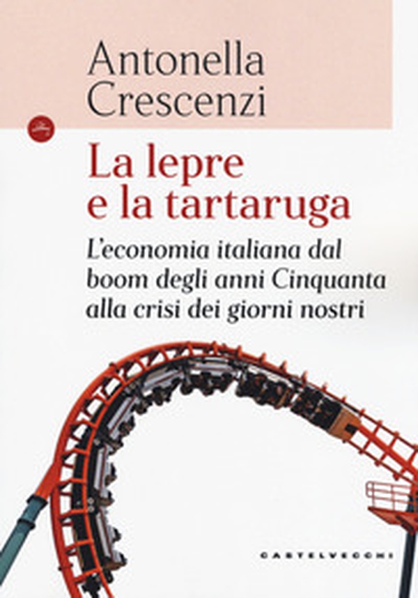 La lepre e la tartaruga. L'economia italiana dal boom degli anni Cinquanta alla crisi dei giorni nostri - Librerie.coop La lepre e la tartaruga. L'economia italiana dal boom degli anni Cinquanta alla crisi dei giorni nostri - Librerie.coop