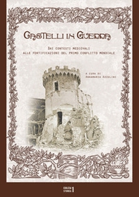 Castelli in guerra. Dai contesti medievali alle fortificazioni del primo conflitto mondiale - Librerie.coop