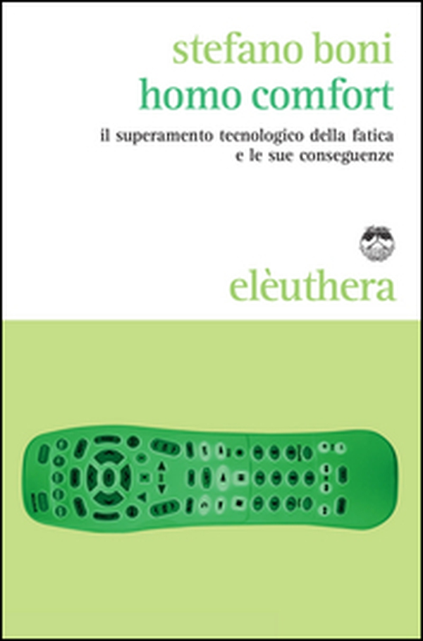 Homo comfort. Il superamento tecnologico della fatica e le sue conseguenze - Librerie.coop Homo comfort. Il superamento tecnologico della fatica e le sue conseguenze - Librerie.coop