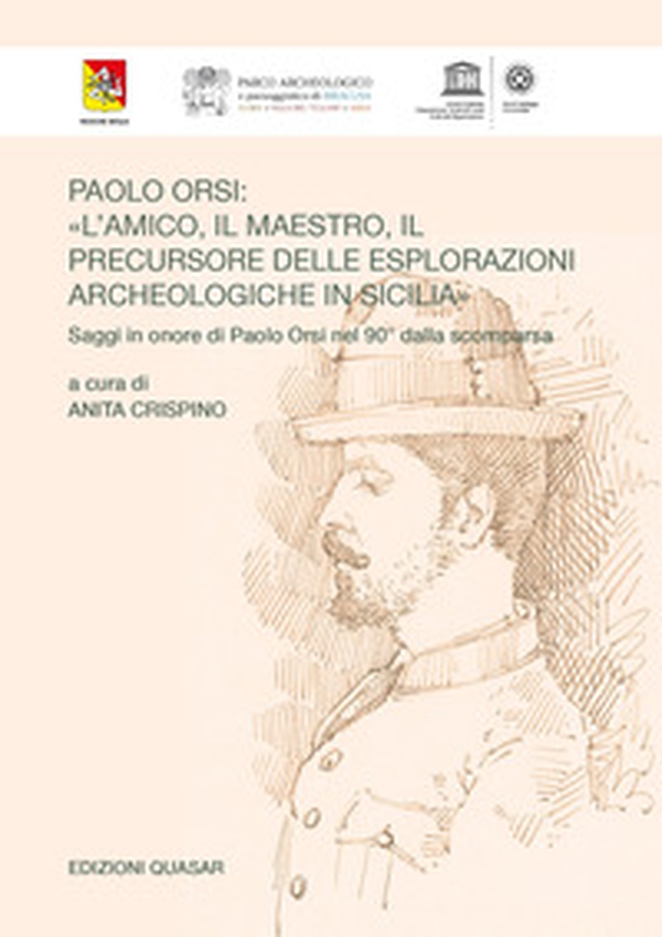 Paolo Orsi: «L'amico, il maestro, il precursore delle esplorazioni archeologiche in Sicilia». Saggi in onore di Paolo Orsi nel 90° dalla scomparsa - Librerie.coop