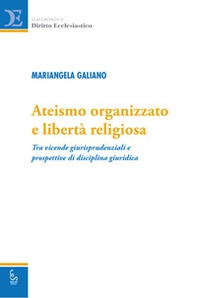 Ateismo organizzato e libertà religiosa. Tra vicende giurisprudenziali e prospettive di disciplina giuridica - Librerie.coop