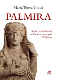 Palmira. Storie straordinarie dell'antica metropoli d'Oriente  - Librerie.coop