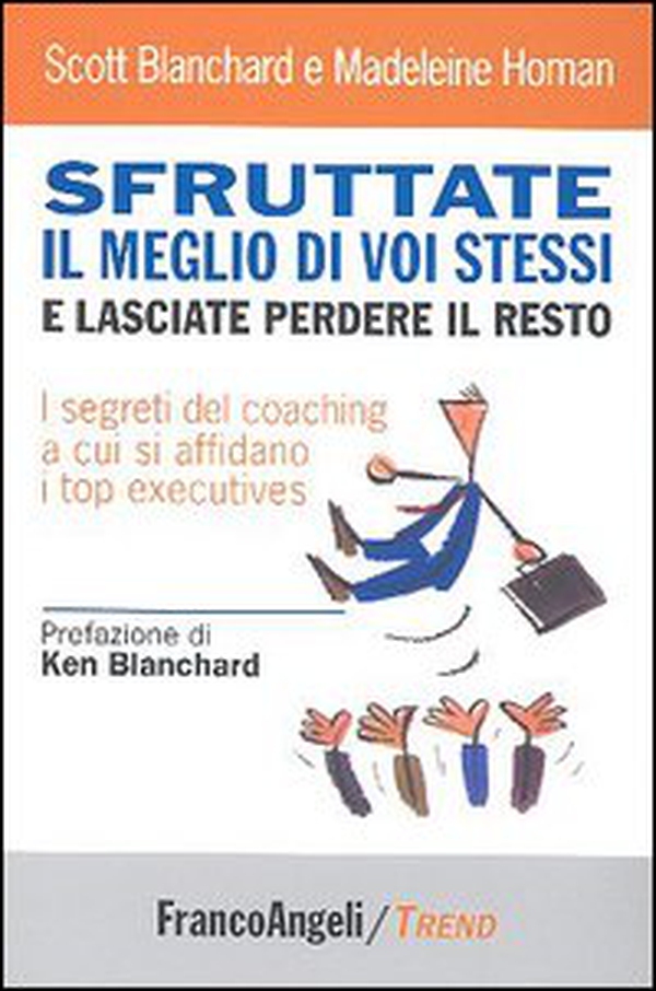 Sfruttate il meglio di voi stessi e lasciate perdere il resto. I segreti del coaching a cui si affidano i top executives - Librerie.coop