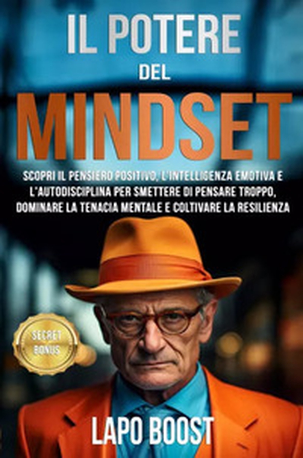 Il potere del mindset. Scopri il pensiero positivo, l'intelligenza emotiva e l'autodisciplina per smettere di pensare troppo, dominare la tenacia mentale e coltivare la resilienza - Librerie.coop Il potere del mindset. Scopri il pensiero positivo, l'intelligenza emotiva e l'autodisciplina per smettere di pensare troppo, dominare la tenacia mentale e coltivare la resilienza - Librerie.coop