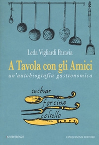 A tavola con gli amici. Un'autobiografia gastronomica - Librerie.coop