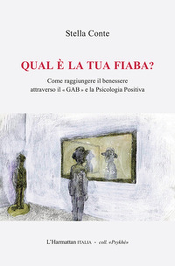 Qual è la tua fiaba? Come raggiungere il benessere attraverso il «GAB » e la psicologia positiva - Librerie.coop Qual è la tua fiaba? Come raggiungere il benessere attraverso il «GAB » e la psicologia positiva - Librerie.coop