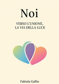 Noi. Verso l'unione, la via della luce - Librerie.coop
