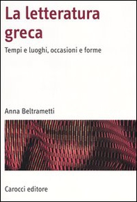 La letteratura greca. Tempi e luoghi, occasioni e forme - Librerie.coop