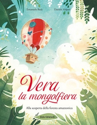 Vera la mongolfiera. Alla scoperta della foresta amazzonica - Librerie.coop Vera la mongolfiera. Alla scoperta della foresta amazzonica - Librerie.coop