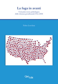 La fuga in avanti. Un'analisi socio-politologica delle elezioni presidenziali USA 2008 - Librerie.coop