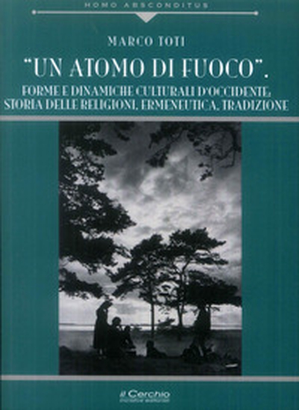 Un atomo di fuoco. Forme e dinamiche e culturali d'occidente. Storia delle religione - Librerie.coop Un atomo di fuoco. Forme e dinamiche e culturali d'occidente. Storia delle religione - Librerie.coop