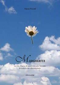 Margherita. La vita. Degna di essere vissuta. Sempre. In tutte le sue sfaccettature - Librerie.coop Margherita. La vita. Degna di essere vissuta. Sempre. In tutte le sue sfaccettature - Librerie.coop