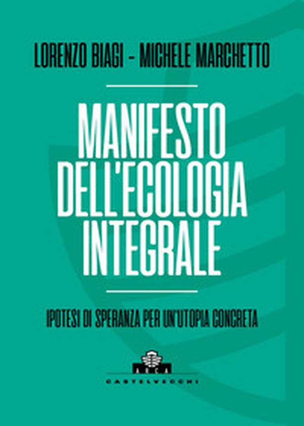 Manifesto dell'ecologia integrale. Ipotesi di speranza per un'utopia concreta - Librerie.coop Manifesto dell'ecologia integrale. Ipotesi di speranza per un'utopia concreta - Librerie.coop