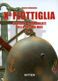 X flottiglia. Uniformi e armamenti della Decima MAS. Ediz. italiana e inglese - Librerie.coop