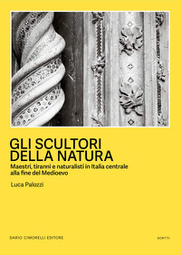 Gli scultori della natura. Maestri, tiranni e naturalisti in Italia centrale alla fine del Medioevo - Librerie.coop
