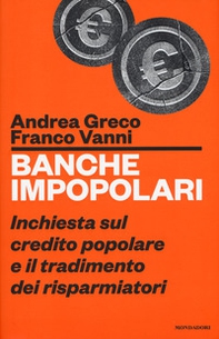 Banche impopolari. Inchiesta sul credito popolare e il tradimento dei risparmiatori - Librerie.coop
