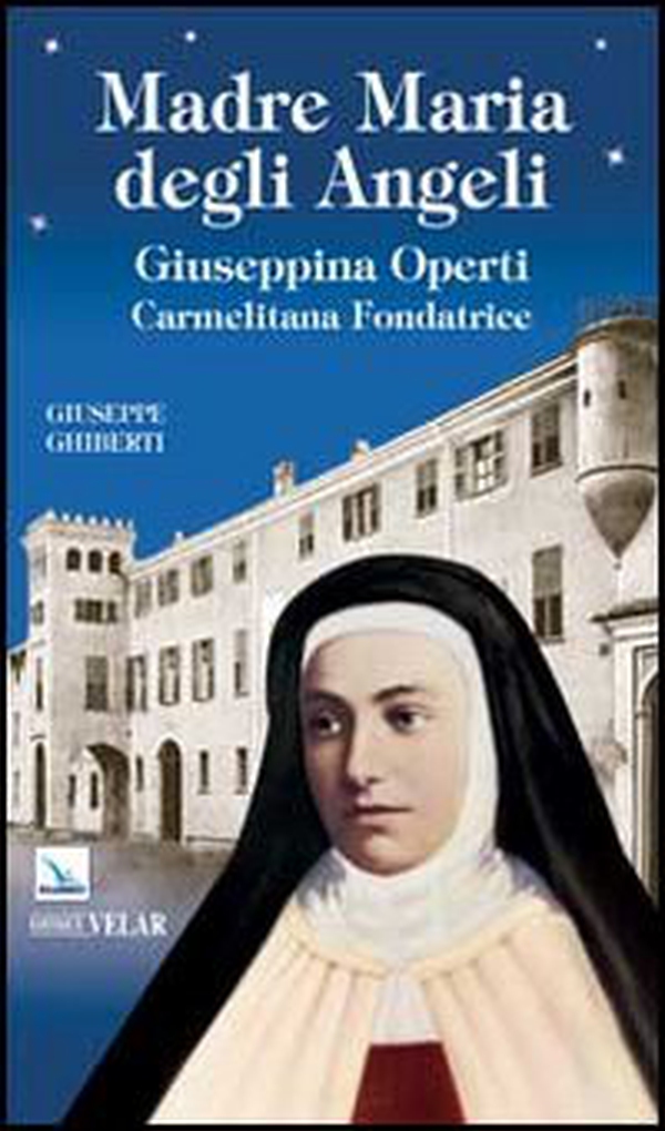 Madre Maria degli Angeli. Giuseppina Operti. Carmelitana fondatrice. Serva di Dio - Librerie.coop Madre Maria degli Angeli. Giuseppina Operti. Carmelitana fondatrice. Serva di Dio - Librerie.coop