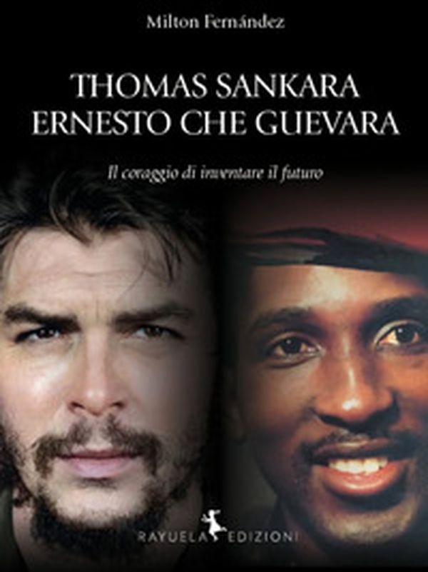 Thomas Sankara. Ernesto Che Guevara. Il coraggio di inventare il futuro - Librerie.coop