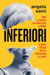 Inferiori. Come la scienza ha penalizzato le donne. La nuova ricerca che sta riscrivendo la storia - Librerie.coop Inferiori. Come la scienza ha penalizzato le donne. La nuova ricerca che sta riscrivendo la storia - Librerie.coop
