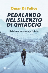 Pedalando nel silenzio di ghiaccio. Il ciclismo estremo e la felicità - Librerie.coop