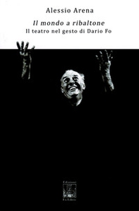 Il mondo a ribaltone. Il teatro nel gesto di Dario Fo - Librerie.coop