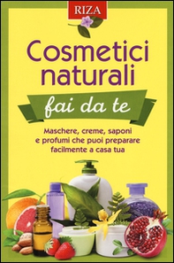 Cosmetici naturali fai da te. Maschere, creme, saponi e profumi che puoi preparare facilmente a casa tua - Librerie.coop