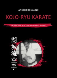 Kojo-ryu Karate. Introduzione allo stile fantasma di Okinawa - Librerie.coop