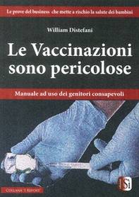 Le vaccinazioni sono pericolose. Manuale ad uso dei genitori consapevoli - Librerie.coop