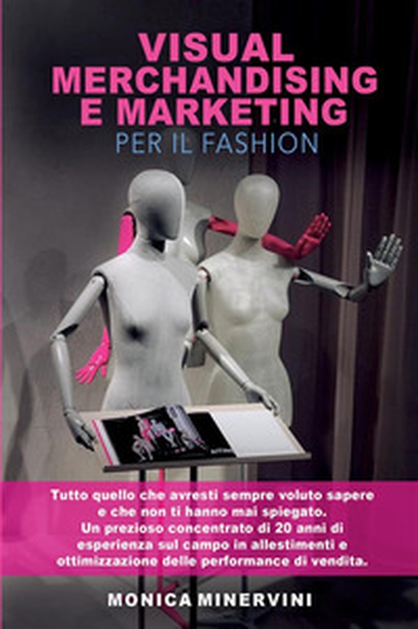 Visual merchandising e marketing per il fashion. Tutto quello che avresti sempre voluto sapere e che non ti hanno mai spiegato - Librerie.coop Visual merchandising e marketing per il fashion. Tutto quello che avresti sempre voluto sapere e che non ti hanno mai spiegato - Librerie.coop