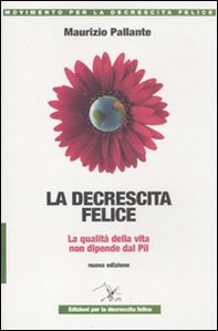 La decrescita felice. La qualità della vita non dipende dal PIL - Librerie.coop La decrescita felice. La qualità della vita non dipende dal PIL - Librerie.coop
