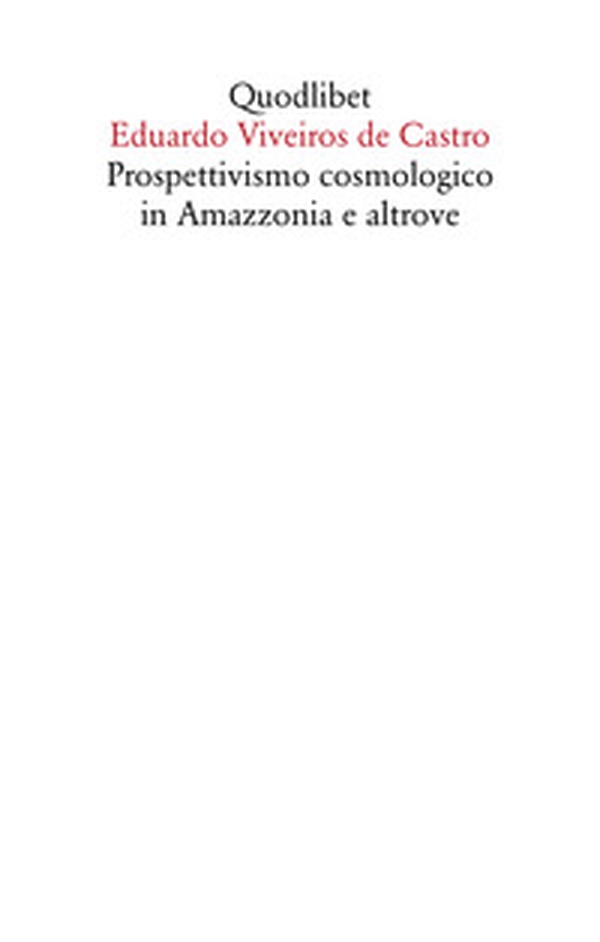 Prospettivismo cosmologico in Amazzonia e altrove. Quattro lezioni tenute presso il Department of Social Anthropology, Cambridge University (febbraio-marzo 1998) - Librerie.coop Prospettivismo cosmologico in Amazzonia e altrove. Quattro lezioni tenute presso il Department of Social Anthropology, Cambridge University (febbraio-marzo 1998) - Librerie.coop
