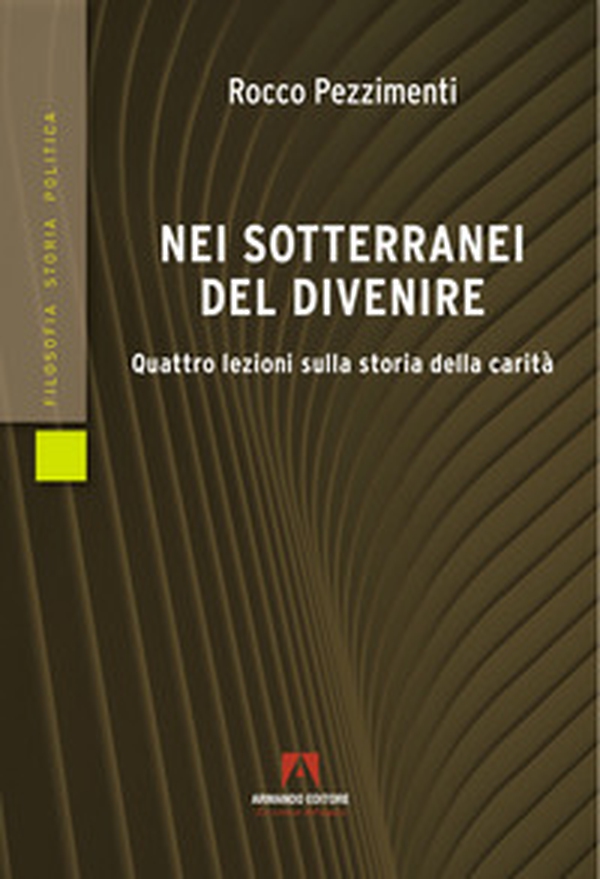 Nei sotterranei del divenire. Quattro lezioni sulla storia della carità - Librerie.coop Nei sotterranei del divenire. Quattro lezioni sulla storia della carità - Librerie.coop