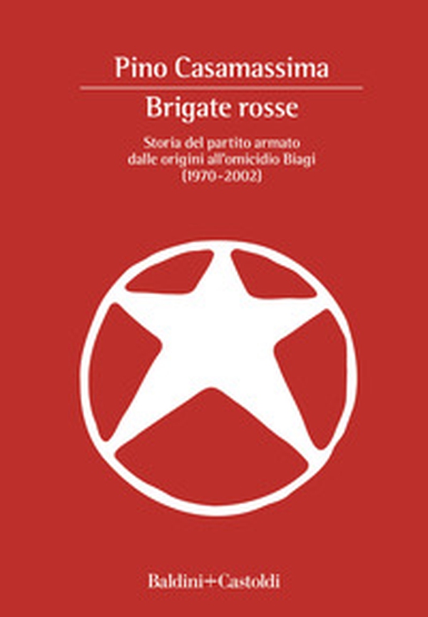 Brigate Rosse. Storia del partito armato dalle origini all'omicidio Biagi (1970-2002) - Librerie.coop Brigate Rosse. Storia del partito armato dalle origini all'omicidio Biagi (1970-2002) - Librerie.coop