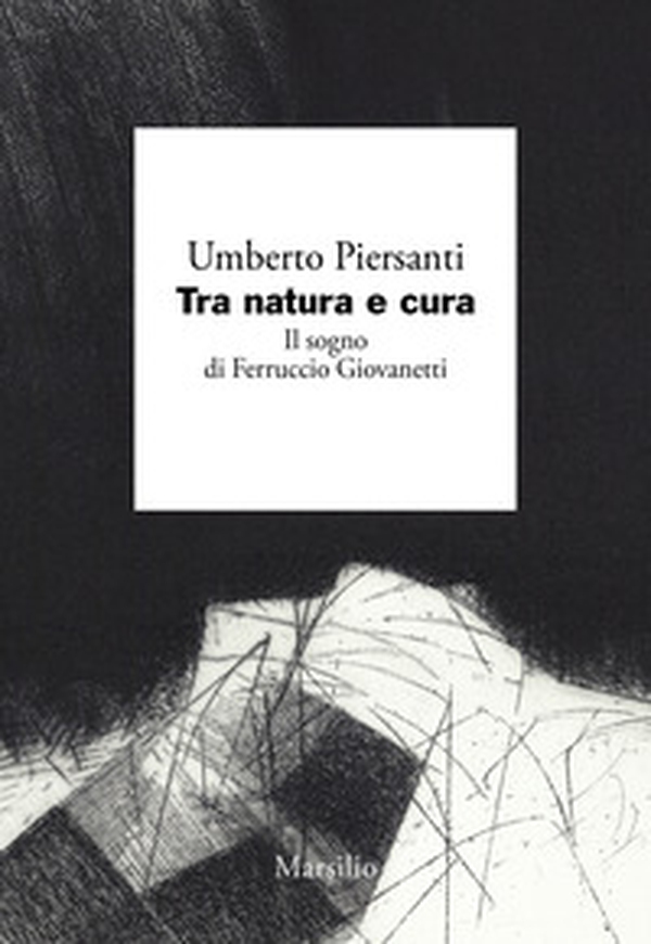 Tra natura e cura. Il sogno di Ferruccio Giovanetti - Librerie.coop