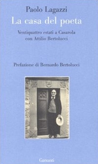 La casa del poeta. Ventiquattro estati a Casarola con Attilio Bertolucci - Librerie.coop